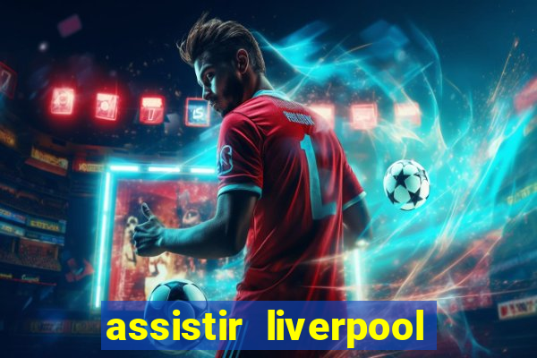 assistir liverpool x real madrid futemax